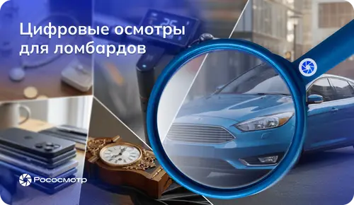 Рососмотр: как цифровые осмотры помогают ломбардам ускорять выдачу займов и снижать риски 