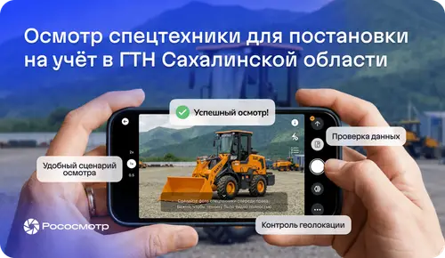 Новый сервис на витрине услуг Рососмотра для частных лиц: осмотр спецтехники для постановки на учёт в ГТН Сахалинской области